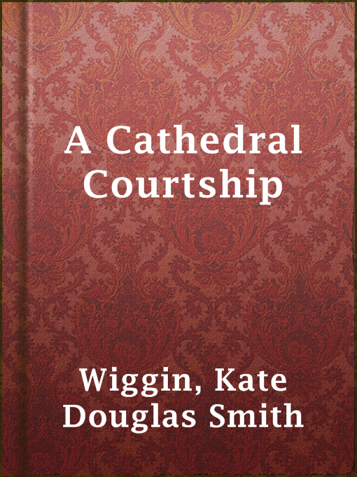 Title details for A Cathedral Courtship by Kate Douglas Smith Wiggin - Available